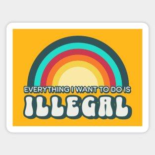 Everything I want to do is illegal Magnet